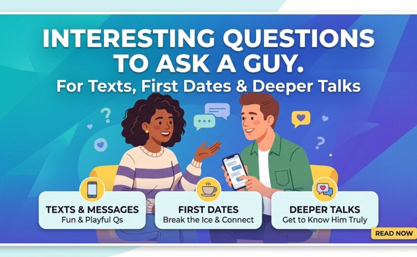 Interesting Questions to Ask a Guy for Texts, First Dates, and Deeper Talks